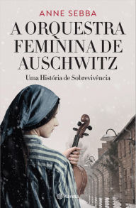 Title: A Orquestra Feminina de Auschwitz, Author: Anne Sebba