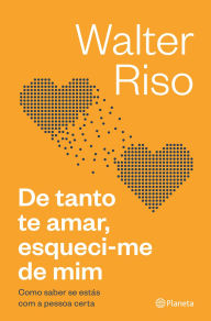 Title: De tanto te amar, esqueci-me de mim, Author: Walter Riso