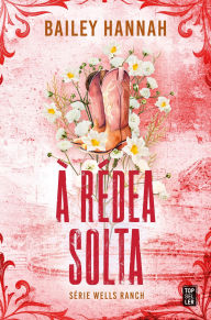 Title: À Rédea Solta (Wells Ranch 2), Author: Bailey Hannah