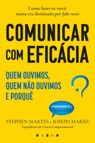 Title: Comunicar com Eficácia: Quem Ouvimos, Quem Não Ouvimos e Porquê, Author: Stephen Martin