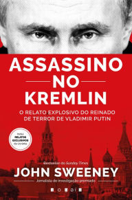 Title: Assassino no Kremlin: O Relato Explosivo do Reinado de Terror de Vladimir Putin, Author: John Sweeney