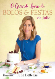 Title: Grande Livro de Bolos e Festas da Julie, Author: Julie Deffense