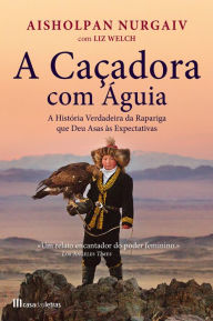 Title: A Caçadora Com Águia, Author: Aisholpan Nurgaiv (com Liz Welch)