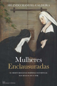 Title: Mulheres Enclausuradas, Author: Arlindo Manuel Caldeira