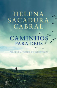 Title: Caminhos para Deus: Preces em tempo de incerteza, Author: Helena Sacadura Cabral