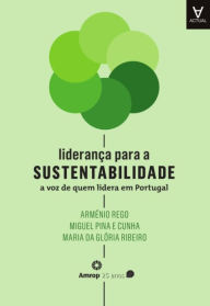 Title: Liderança para a Sustentabilidade - A Voz de Quem Lidera em Portugal, Author: Arménio Rego