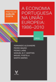 Title: A Economia Portuguesa na União Europeia - 1986-2010, Author: Carlos Costa