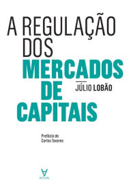 Title: A Regulação dos Mercados de Capitais, Author: Júlio Lobão