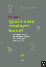 Title: Qual é o seu employer brand? - o papel da marca na guerra do talento e na estratégia das empresas, Author: Inês Veloso