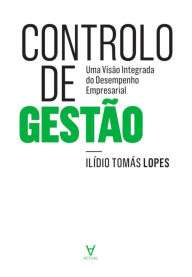 Title: Controlo de Gestão: Uma Visão Integrada do Desempenho Empresarial, Author: Ilídio Tomás Lopes