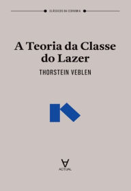 Title: A Teoria da Classe do Lazer, Author: Thorstein Veblen