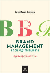 Title: Brand Management na era Digital e Humana, Author: Carlos Manuel de Oliveira