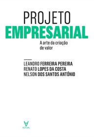 Title: Projeto Empresarial- A arte de criação de valor, Author: Leandro Ferreira Pereira