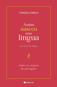 Title: Assim Nasceu uma Língua: Sobre as Origens do Português, Author: Fernando Venâncio