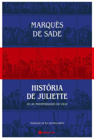 Title: História de Juliette ou as Prosperidades do Vício: Marquês de Sade, Author: Marquês de Sade