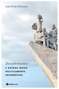 Title: Descobrimentos e Outras Ideias Politicamente Incorrectas, Author: João Pedro Marques