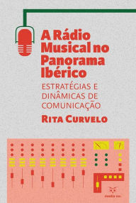 Title: A Rádio Musical no Panorama Ibérico: Estratégias e Dinâmicas de Comunicação, Author: Rita Curvelo