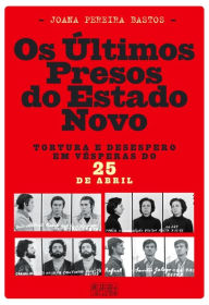 Title: Os Últimos Presos do Estado Novo, Author: Joana Pereira Bastos