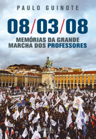 Title: 08/03/08 ¿ Memórias da Grande Marcha dos Professores, Author: Paulo Guinote