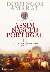 Title: Assim Nasceu Portugal - Livro II A Vitória do Imperador, Author: Domingos Amaral