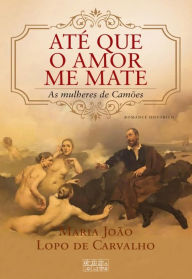 Title: Até que o Amor me Mate, Author: Maria João Lopo de Carvalho