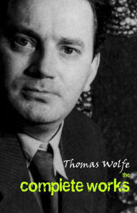 Title: Thomas Wolfe: The Complete Works, Author: Thomas Wolfe