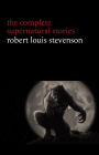 Robert Louis Stevenson: The Complete Supernatural Stories (tales of terror and mystery: The Strange Case of Dr. Jekyll and Mr. Hyde, Olalla, The Body-Snatcher, The Bottle Imp, Thrawn Janet...)