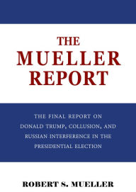 Title: The Mueller Report: The Final Report of the Special Counsel into Donald Trump, Russia, and Collusion, Author: Robert S. Mueller