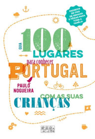 Title: 100 Lugares Para Conhecer Portugal Com as Suas Crianças, Author: Paulo Nogueira