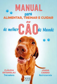 Title: Manual para alimentar, treinar e cuidar do melhor cão do Mundo, Author: Cláudia;Carido Estanislau