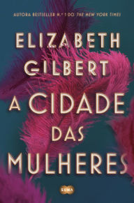 Title: A cidade das mulheres, Author: Elizabeth Gilbert