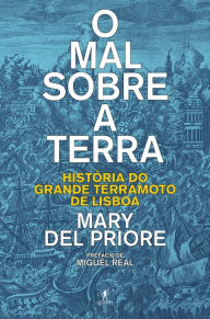 Title: O mal sobre a terra: História do grande terramoto de Lisboa, Author: Mary del Priore