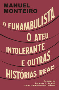 Title: O funambulista, o ateu intolerante e outras histórias reais, Author: Manuel Monteiro