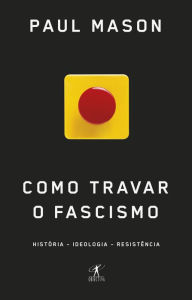 Title: Como travar o fascismo: História, Ideologia, Resistência, Author: Paul Mason