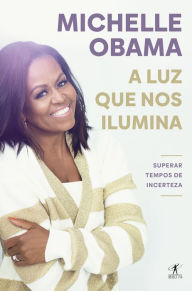 Title: A luz que nos ilumina: Superar tempos de incerteza, Author: Michelle Obama