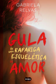 Title: Gula de uma rapariga esquelética de amor, Author: Gabriela Relvas