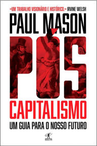 Title: Pós-capitalismo: Um guia para o nosso futuro, Author: Paul Mason