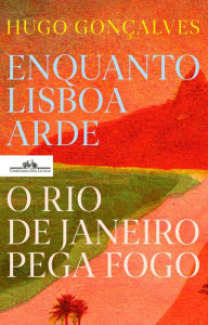 Title: Enquanto Lisboa arde, o Rio de Janeiro pega fogo, Author: Hugo Gonçalves
