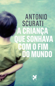 Title: A criança que sonhava com o fim do mundo, Author: Antonio Scurati