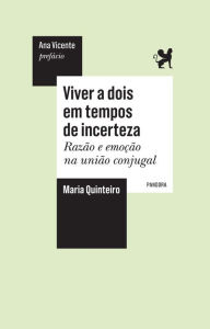 Title: Viver a dois em tempos de incerteza: Razão e emoção na união conjugal, Author: Maria José Quinteiro