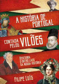 Title: A História de Portugal Contada Pelos Vilões, Author: Filipe Luís