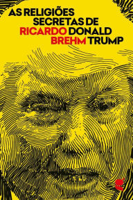 Title: As religiões secretas de Donald Trump, Author: Ricardo Brehm