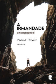 Title: A irmandade: ameaça global, Author: Pedro F. Ribeiro