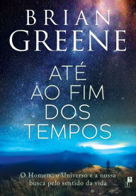 Title: Até ao Fim dos Tempos, Author: Brian Greene