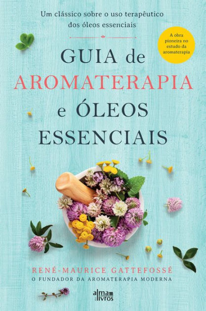 Guia De Aromaterapia E Óleos Essenciais By René Maurice Gattefossé Ebook Barnes And Noble® 8839