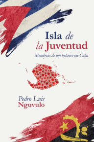 Title: Isla de la Juventud: memórias de um bolseiro em Cuba, Author: Pedro Luis Nguvulo