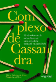 Title: Complexo de Cassandra: O adoecimento do saber diante de uma sociedade alienada e negacionista, Author: Liliane  Alcântara de Abreu