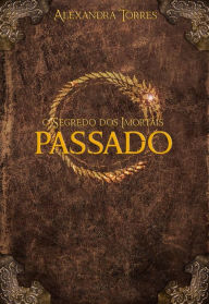 Title: O Segredo dos Imortais Passado, Author: Alexandra Torres