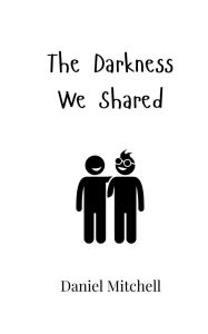 Title: The Darkness We Shared, Author: Daniel  Mitchell