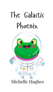 Title: The Galactic Phoenix, Author: Michelle Hughes